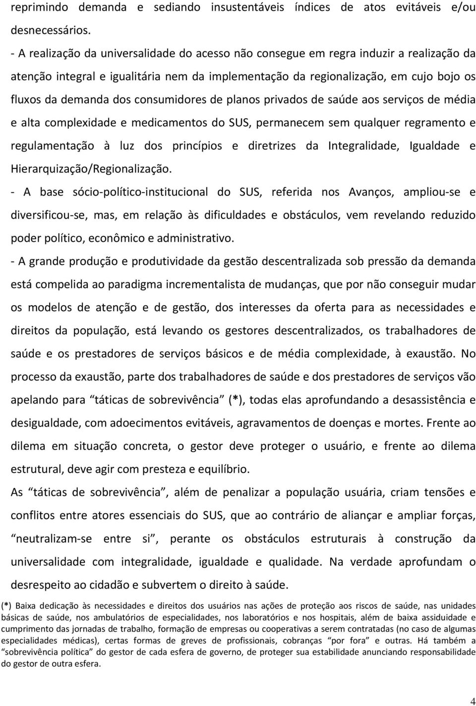 consumidores de planos privados de saúde aos serviços de média e alta complexidade e medicamentos do SUS, permanecem sem qualquer regramento e regulamentação à luz dos princípios e diretrizes da