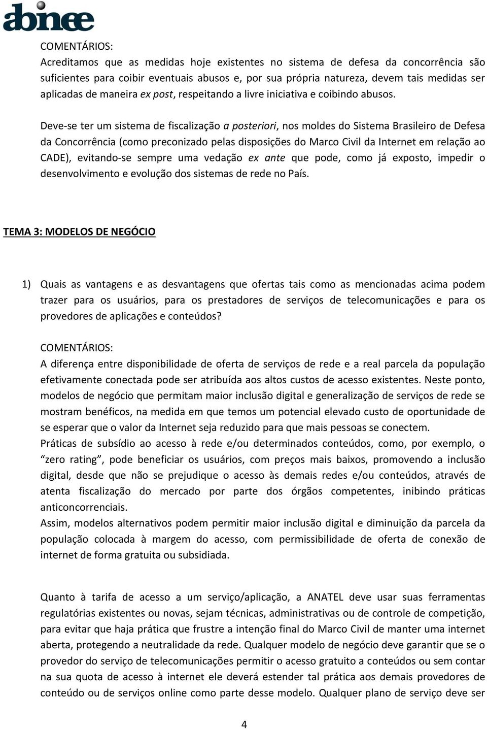 Deve-se ter um sistema de fiscalização a posteriori, nos moldes do Sistema Brasileiro de Defesa da Concorrência (como preconizado pelas disposições do Marco Civil da Internet em relação ao CADE),