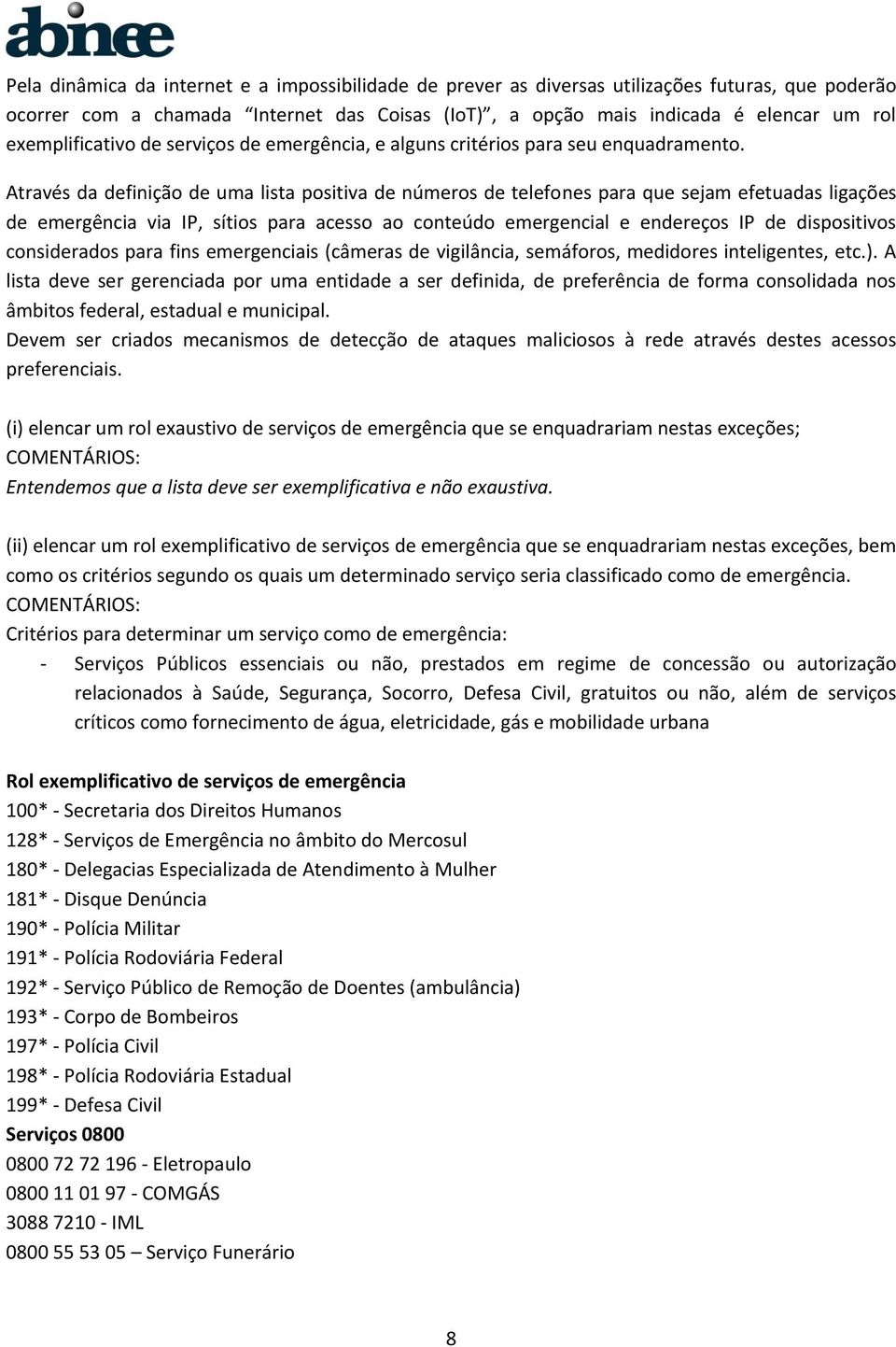 Através da definição de uma lista positiva de números de telefones para que sejam efetuadas ligações de emergência via IP, sítios para acesso ao conteúdo emergencial e endereços IP de dispositivos