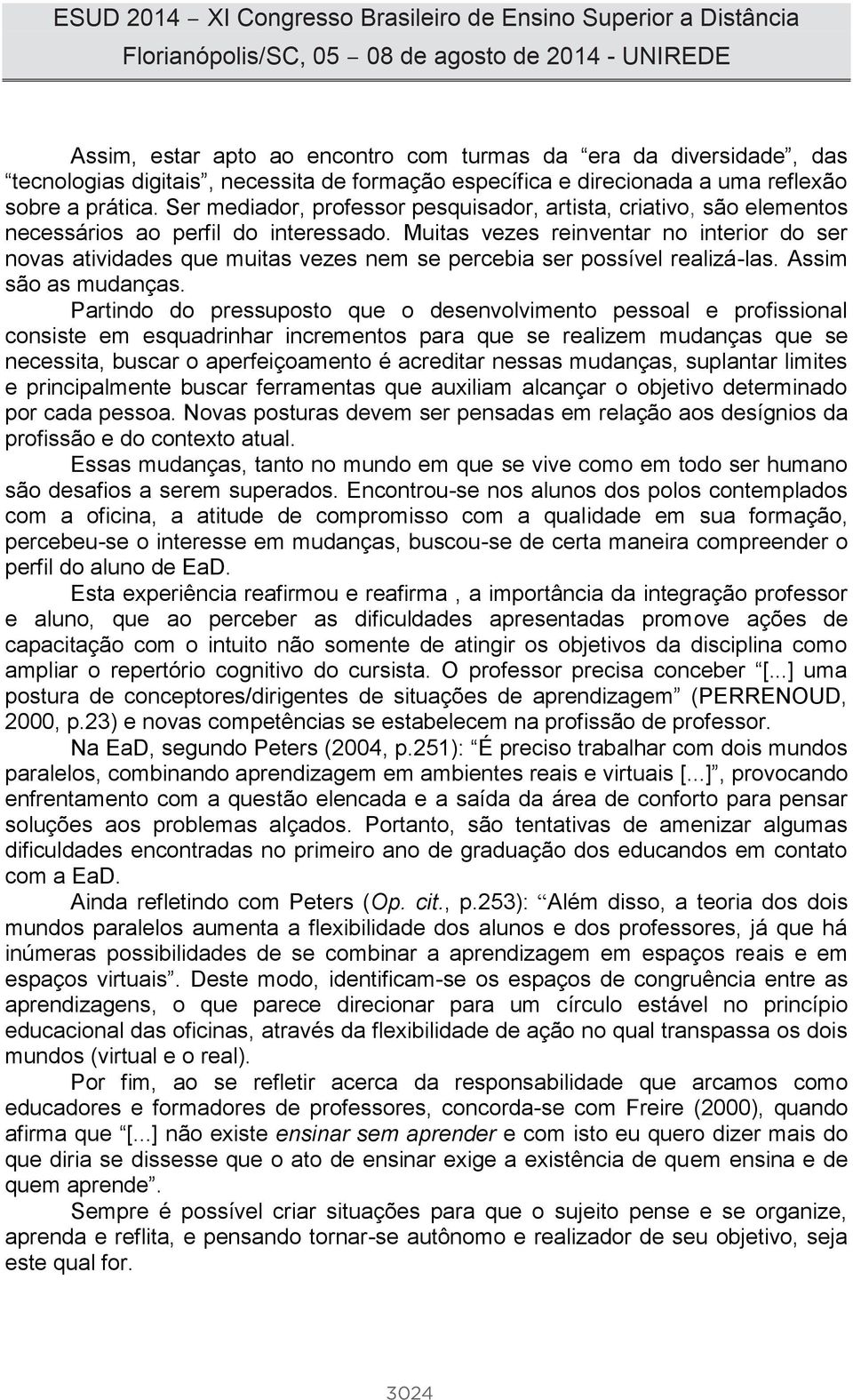 Muitas vezes reinventar no interior do ser novas atividades que muitas vezes nem se percebia ser possível realizá-las. Assim são as mudanças.