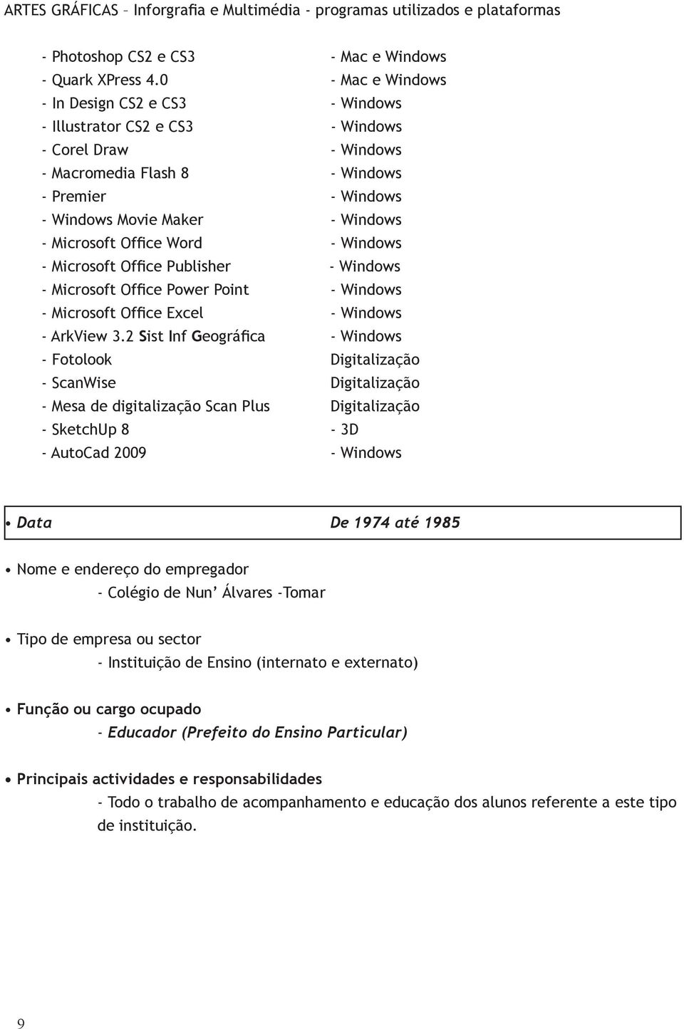 Microsoft Office Word - Windows - Microsoft Office Publisher - Windows - Microsoft Office Power Point - Windows - Microsoft Office Excel - Windows - ArkView 3.