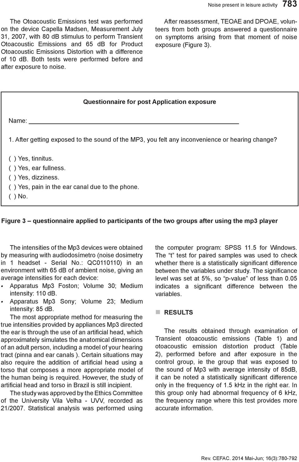 After reassessment, TEOAE and DPOAE, volunteers from both groups answered a questionnaire on symptoms arising from that moment of noise exposure (Figure 3).