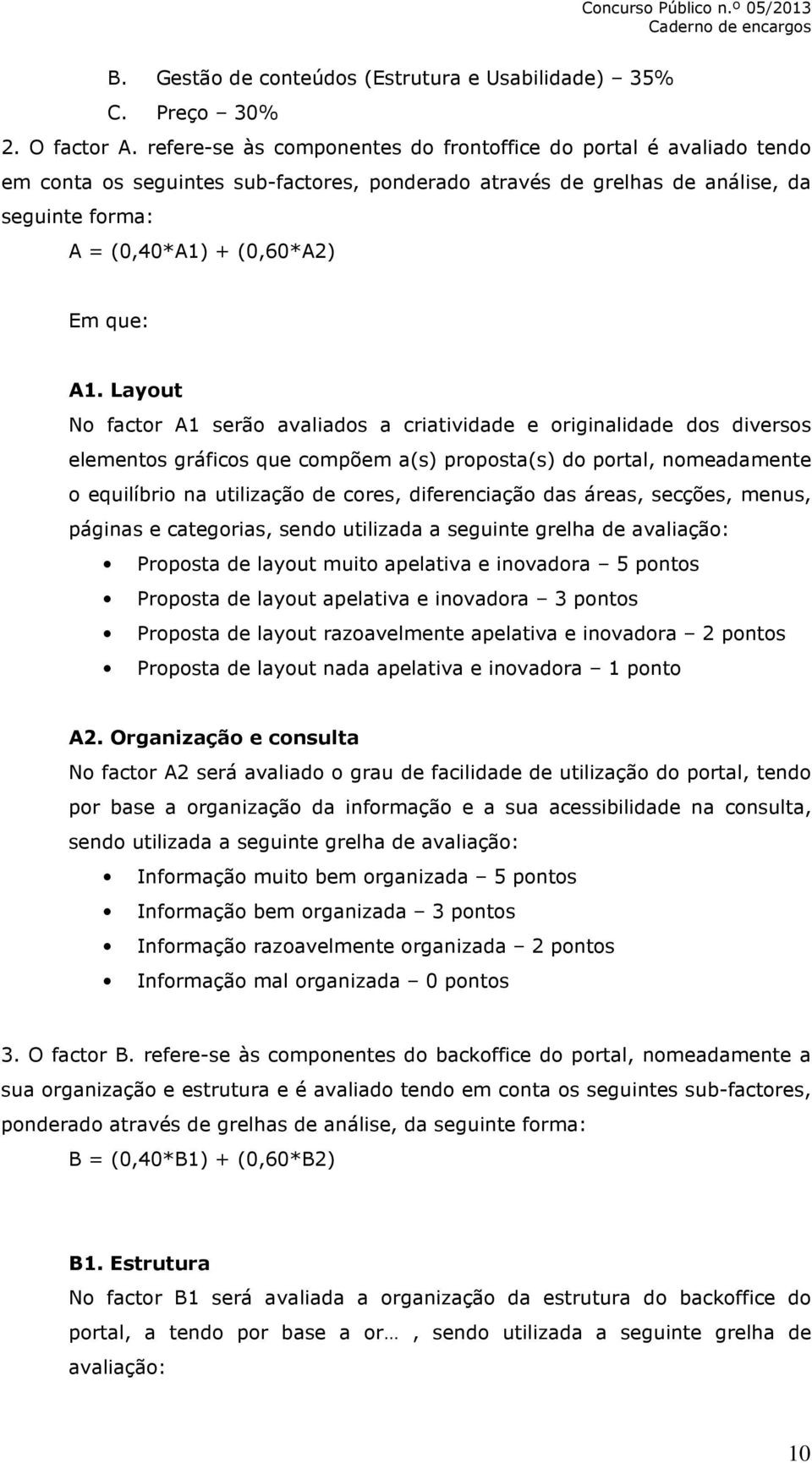 Layout No factor A1 serão avaliados a criatividade e originalidade dos diversos elementos gráficos que compõem a(s) proposta(s) do portal, nomeadamente o equilíbrio na utilização de cores,