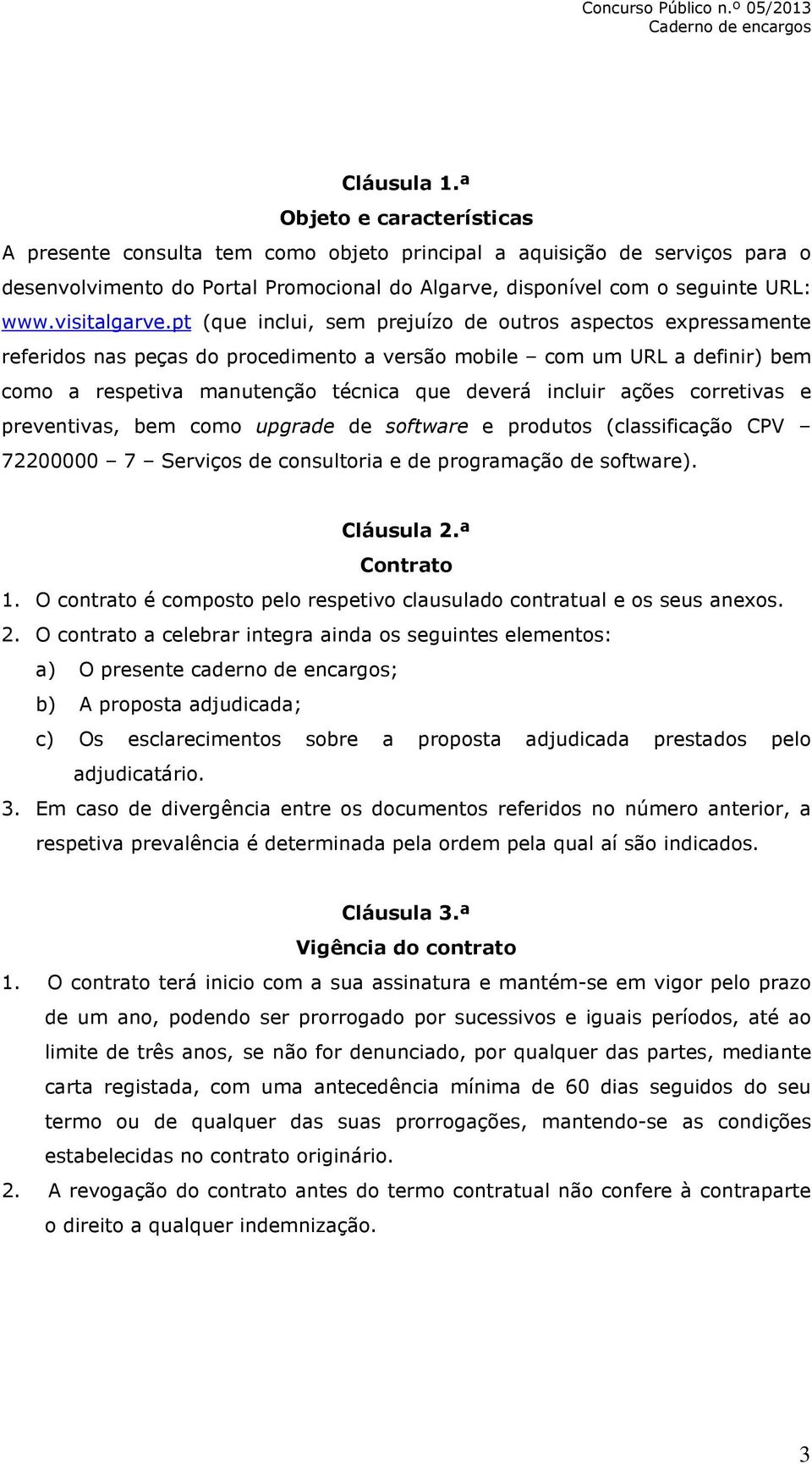 pt (que inclui, sem prejuízo de outros aspectos expressamente referidos nas peças do procedimento a versão mobile com um URL a definir) bem como a respetiva manutenção técnica que deverá incluir