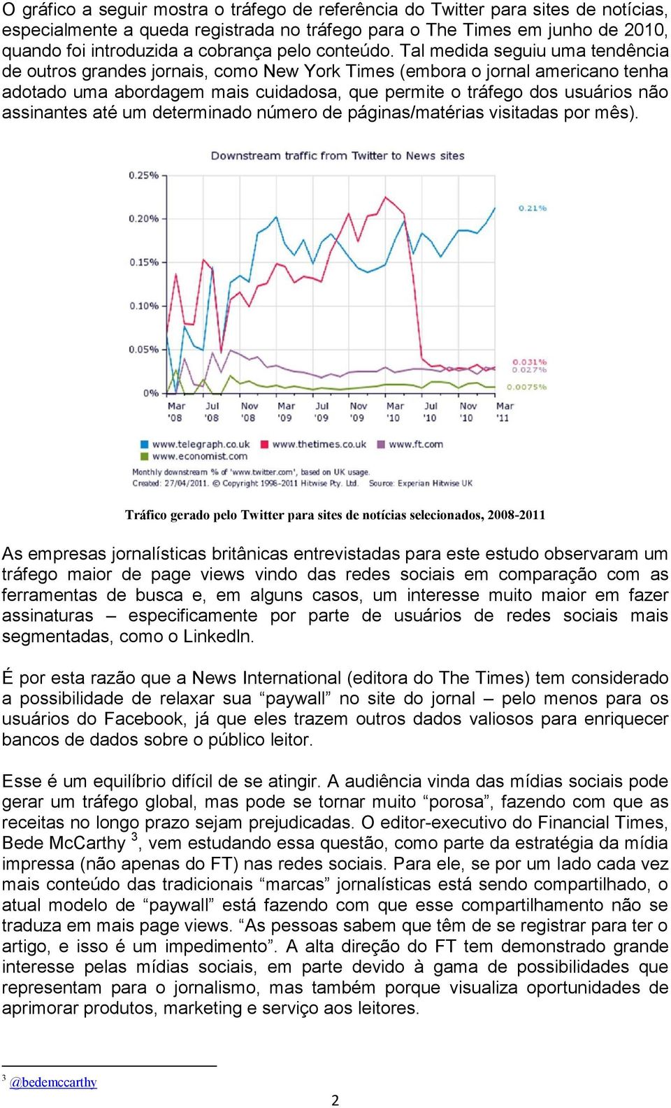 Tal medida seguiu uma tendência de outros grandes jornais, como New York Times (embora o jornal americano tenha adotado uma abordagem mais cuidadosa, que permite o tráfego dos usuários não assinantes