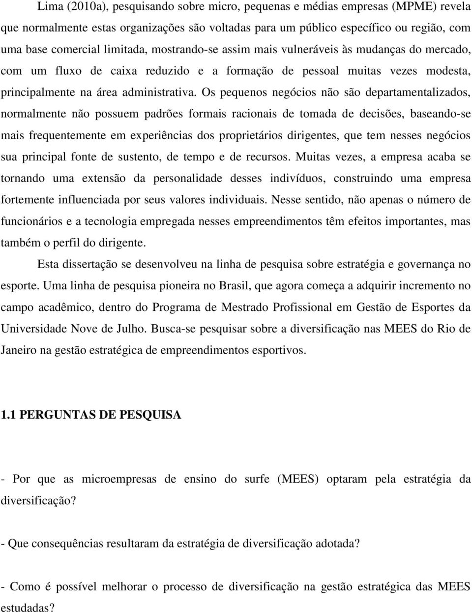 Os pequenos negócios não são departamentalizados, normalmente não possuem padrões formais racionais de tomada de decisões, baseando-se mais frequentemente em experiências dos proprietários