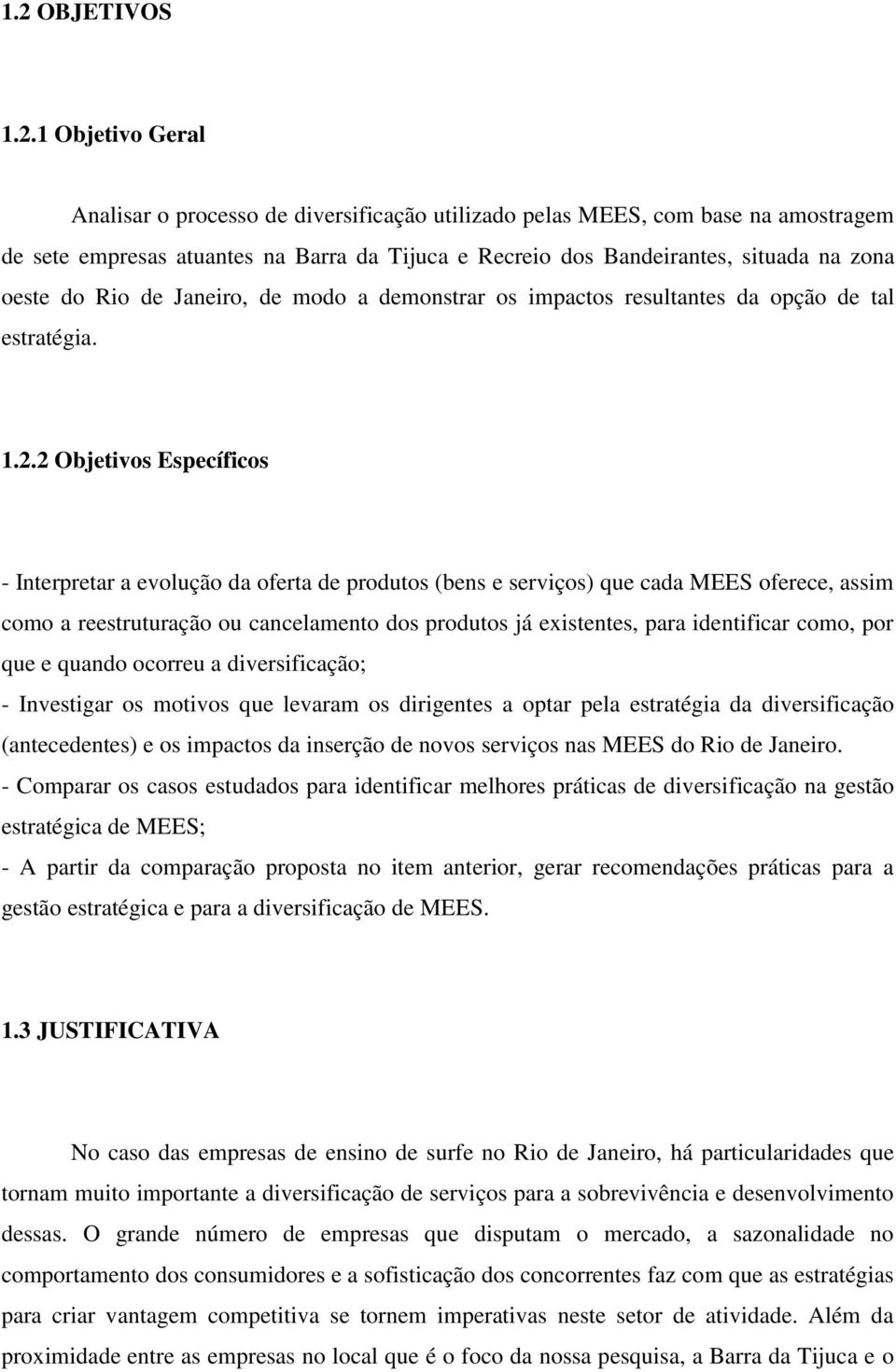 2 Objetivos Específicos - Interpretar a evolução da oferta de produtos (bens e serviços) que cada MEES oferece, assim como a reestruturação ou cancelamento dos produtos já existentes, para