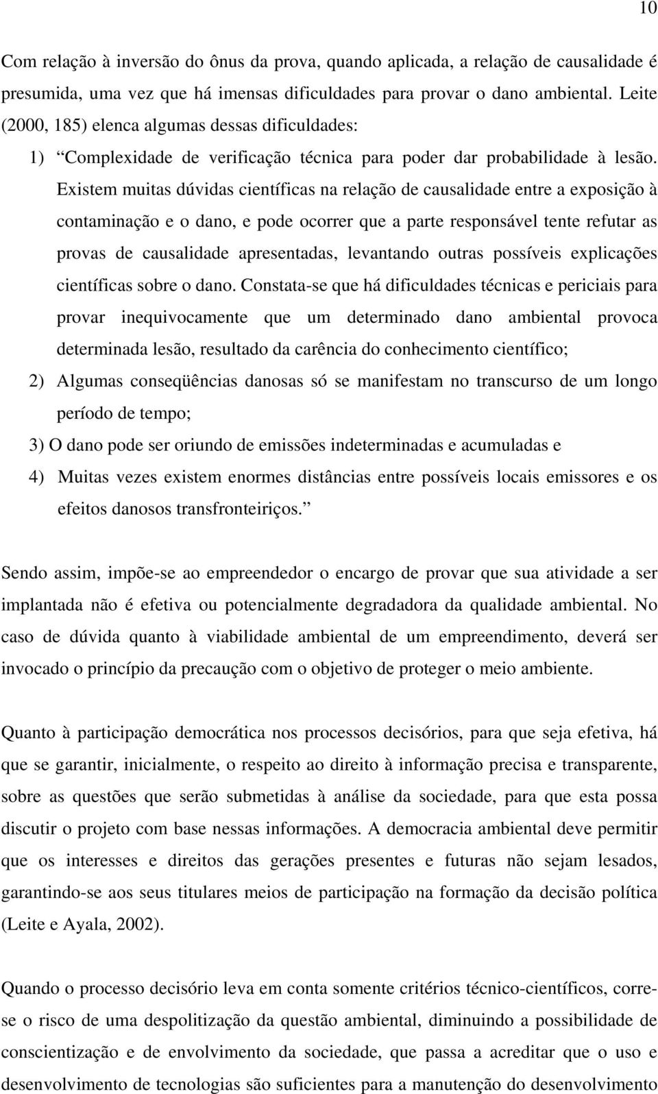 Existem muitas dúvidas científicas na relação de causalidade entre a exposição à contaminação e o dano, e pode ocorrer que a parte responsável tente refutar as provas de causalidade apresentadas,