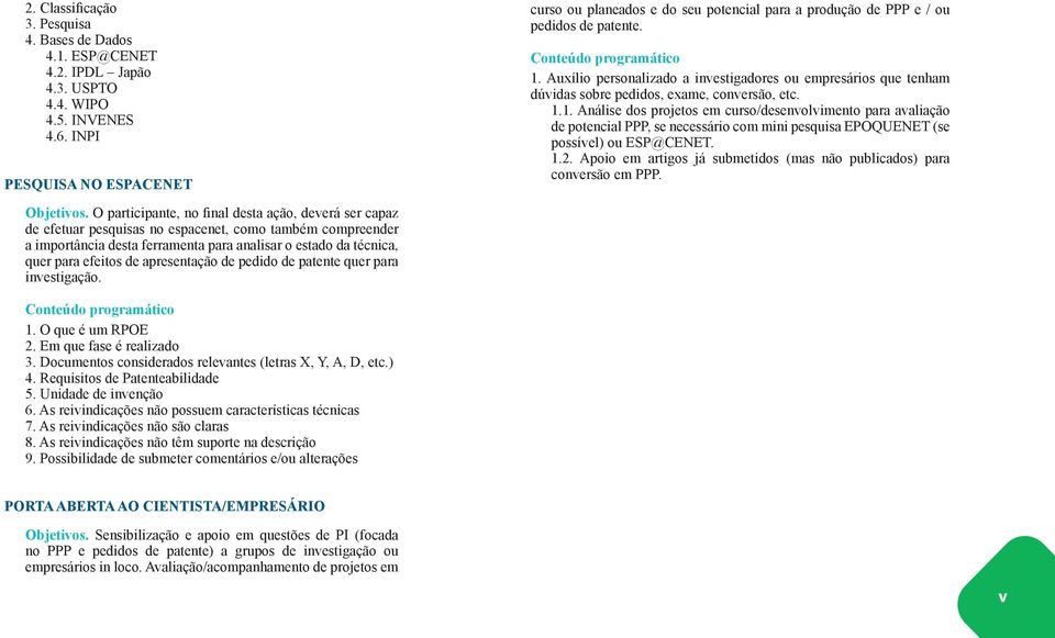 Auxílio personalizado a investigadores ou empresários que tenham dúvidas sobre pedidos, exame, conversão, etc. 1.