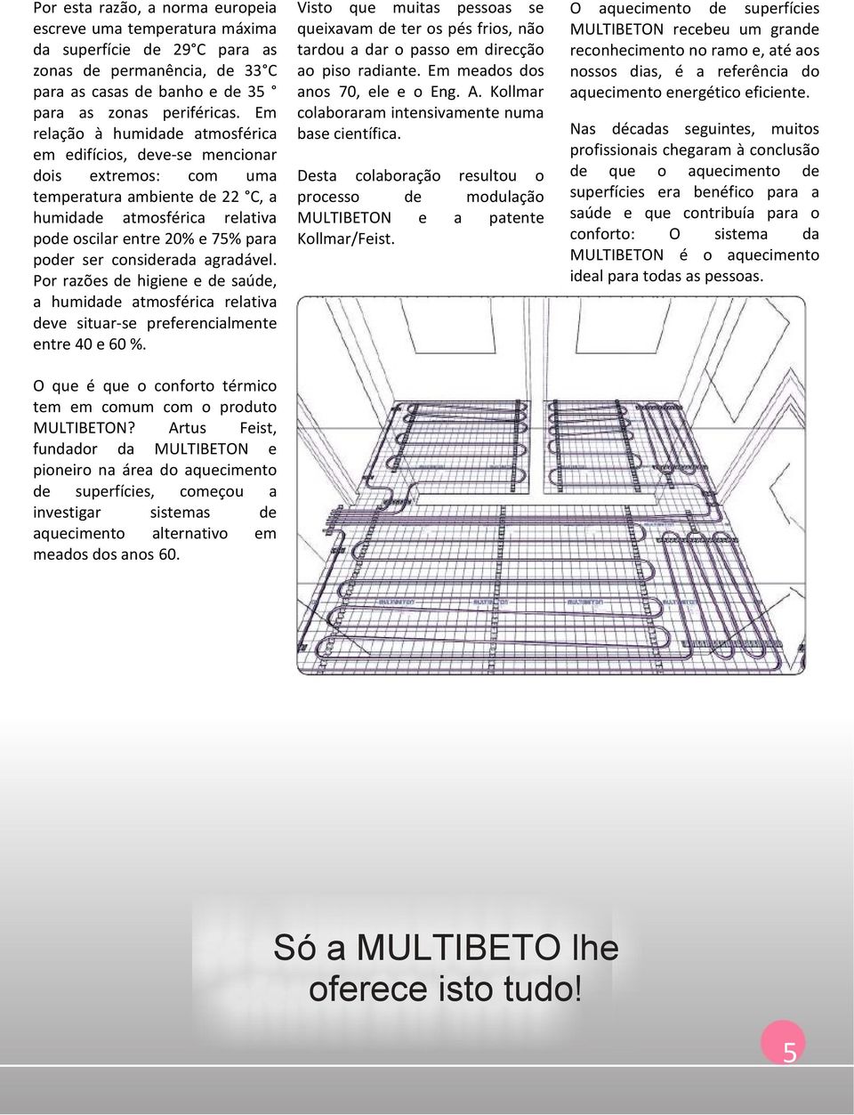 considerada agradável. Por razões de higiene e de saúde, a humidade atmosférica relativa deve situar-se preferencialmente entre 40 e 60 %.