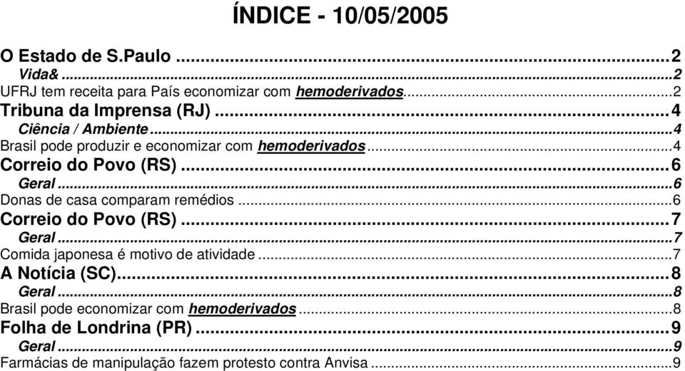 ..6 Donas de casa comparam remédios...6 Correio do Povo (RS)...7 Geral...7 Comida japonesa é motivo de atividade...7 A Notícia (SC).