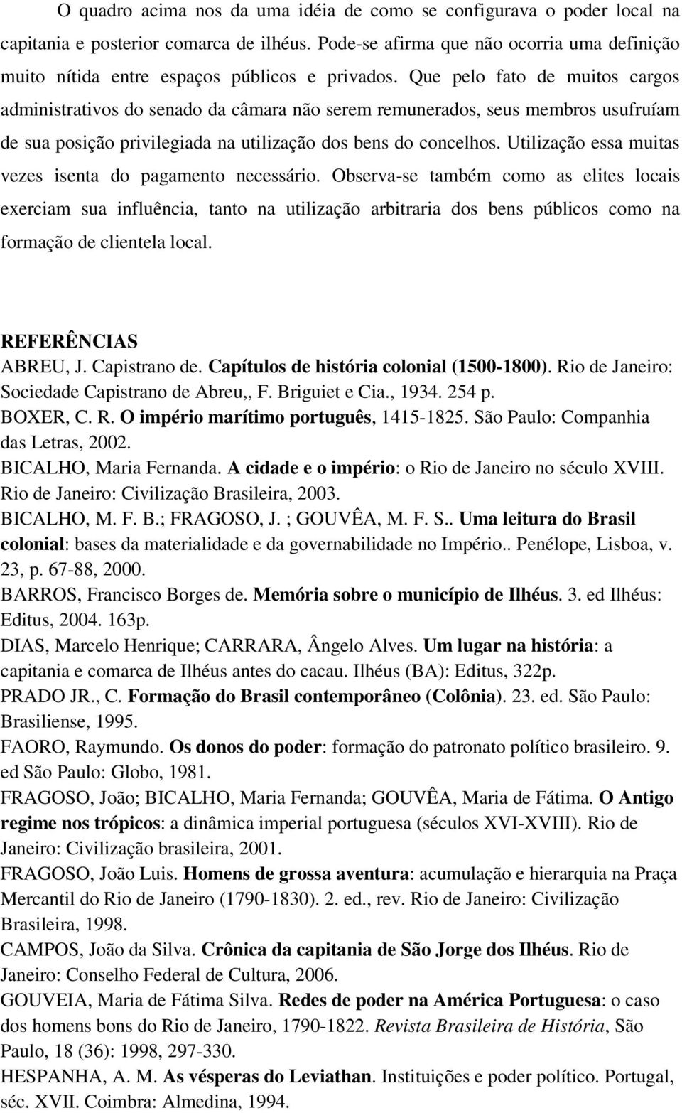 Que pelo fato de muitos cargos administrativos do senado da câmara não serem remunerados, seus membros usufruíam de sua posição privilegiada na utilização dos bens do concelhos.