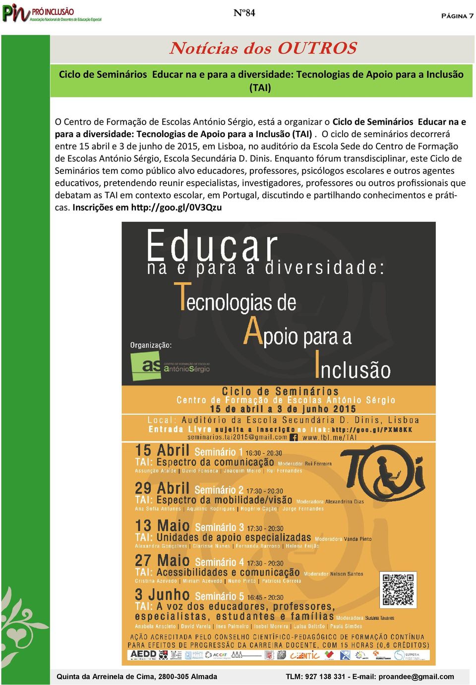 O ciclo de seminários decorrerá entre 15 abril e 3 de junho de 2015, em Lisboa, no auditório da Escola Sede do Centro de Formação de Escolas António Sérgio, Escola Secundária D. Dinis.