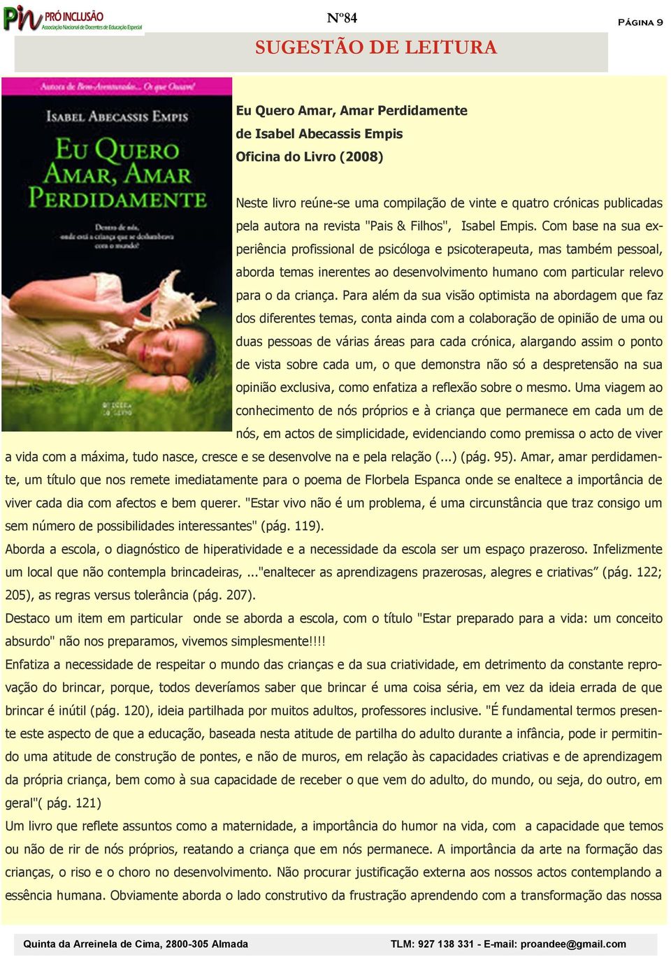 Com base na sua experiência profissional de psicóloga e psicoterapeuta, mas também pessoal, aborda temas inerentes ao desenvolvimento humano com particular relevo para o da criança.