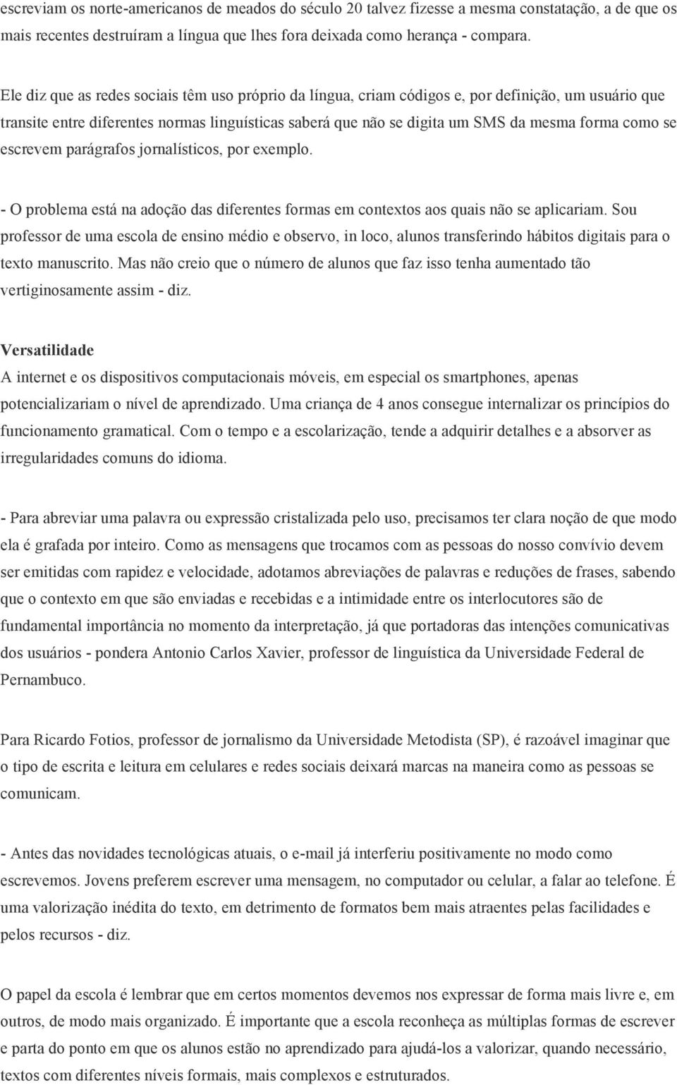 como se escrevem parágrafos jornalísticos, por exemplo. - O problema está na adoção das diferentes formas em contextos aos quais não se aplicariam.