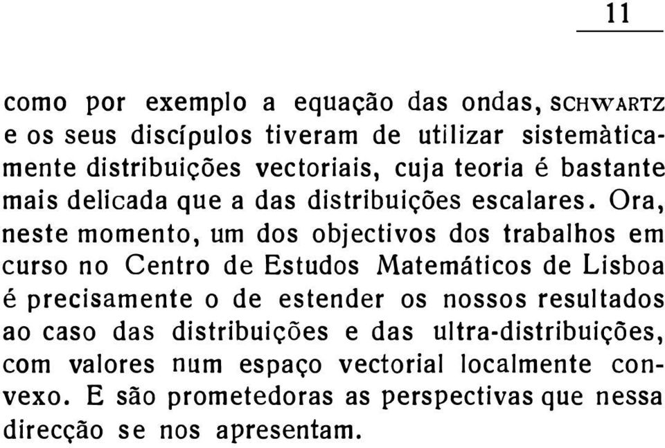 Ora, neste momento, um dos objectivos dos trabalhos em curso no Centro de Estudos Matemáticos de Lisboa é precisamente o de estender