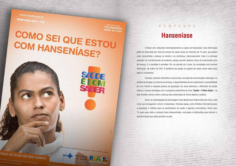 Esse é o principal indicador de monitoramento da endemia, porque permite detectar focos de transmissão ativa da doença. E o resultado é animador.