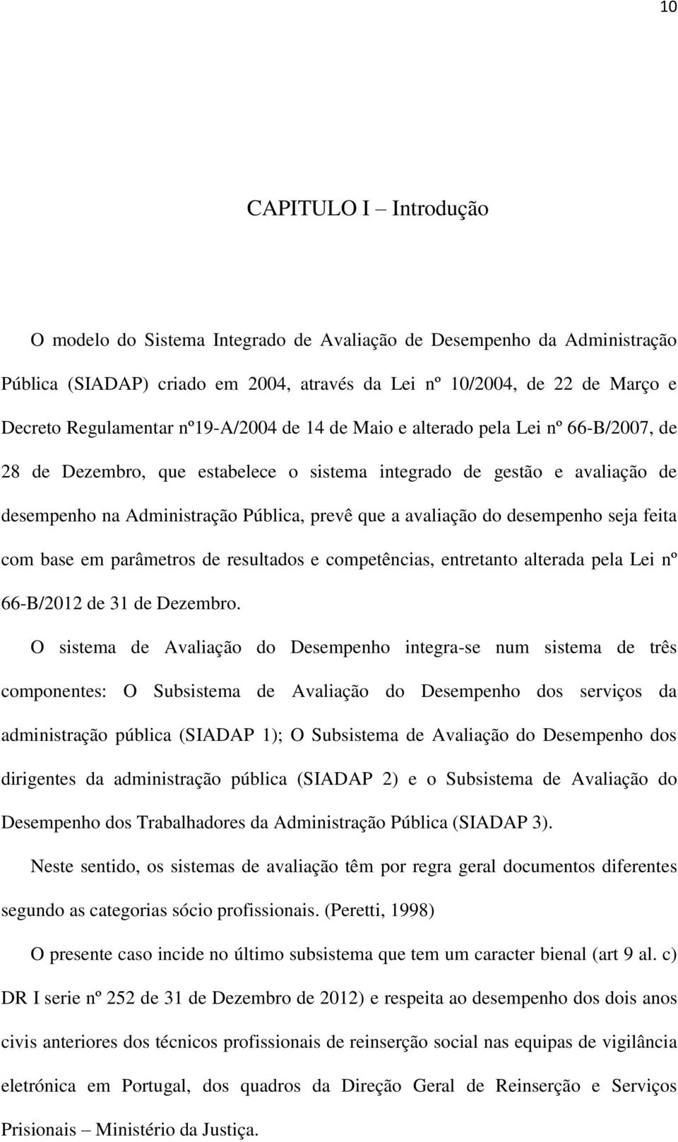 do desempenho seja feita com base em parâmetros de resultados e competências, entretanto alterada pela Lei nº 66-B/2012 de 31 de Dezembro.