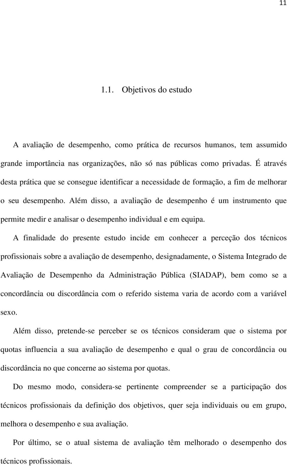 Além disso, a avaliação de desempenho é um instrumento que permite medir e analisar o desempenho individual e em equipa.