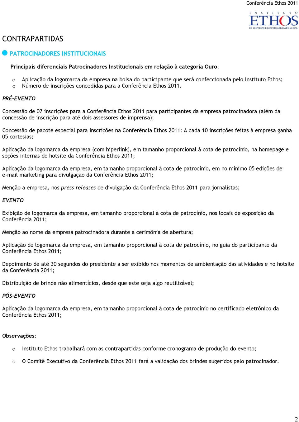 PRÉ- Cncessã de 07 inscrições para a Cnferência Eths 2011 para participantes da empresa patrcinadra (além da cncessã de inscriçã para até dis assessres de imprensa); Cncessã de pacte especial para