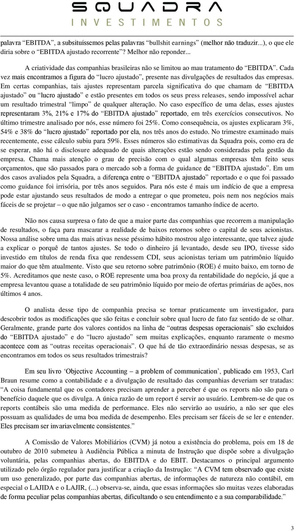 Em certas companhias, tais ajustes representam parcela significativa do que chamam de EBITDA ajustado ou lucro ajustado e estão presentes em todos os seus press releases, sendo impossível achar um