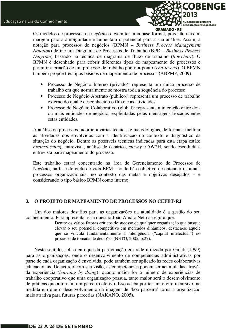 fluxo de trabalho (flowchart). O BPMN é desenhado para cobrir diferentes tipos de mapeamento de processos e permitir a criação de um processo de trabalho ponto-a-ponto (end-to-end).