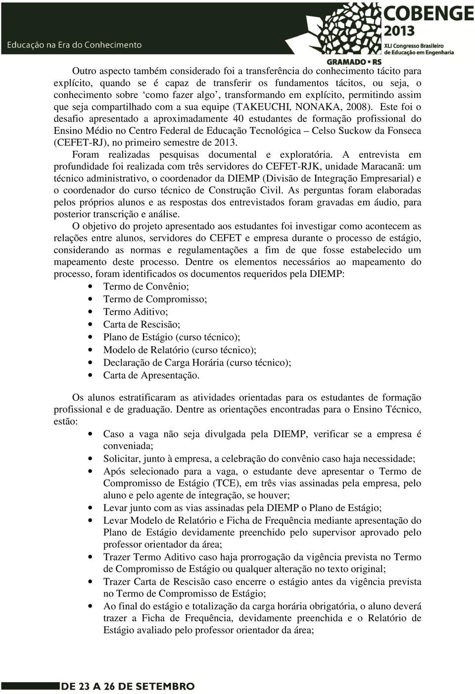 Este foi o desafio apresentado a aproximadamente 40 estudantes de formação profissional do Ensino Médio no Centro Federal de Educação Tecnológica Celso Suckow da Fonseca (CEFET-RJ), no primeiro