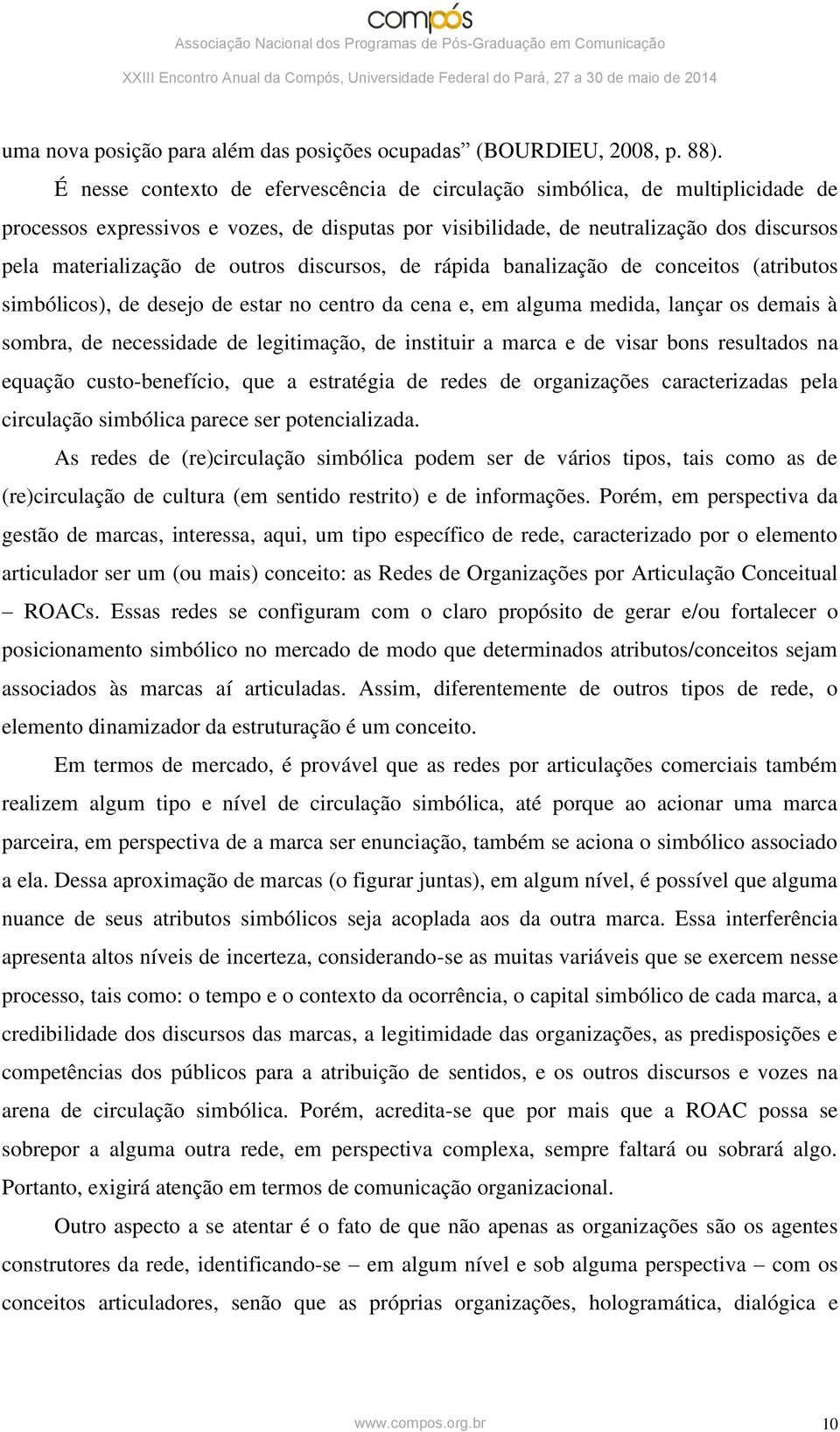 outros discursos, de rápida banalização de conceitos (atributos simbólicos), de desejo de estar no centro da cena e, em alguma medida, lançar os demais à sombra, de necessidade de legitimação, de