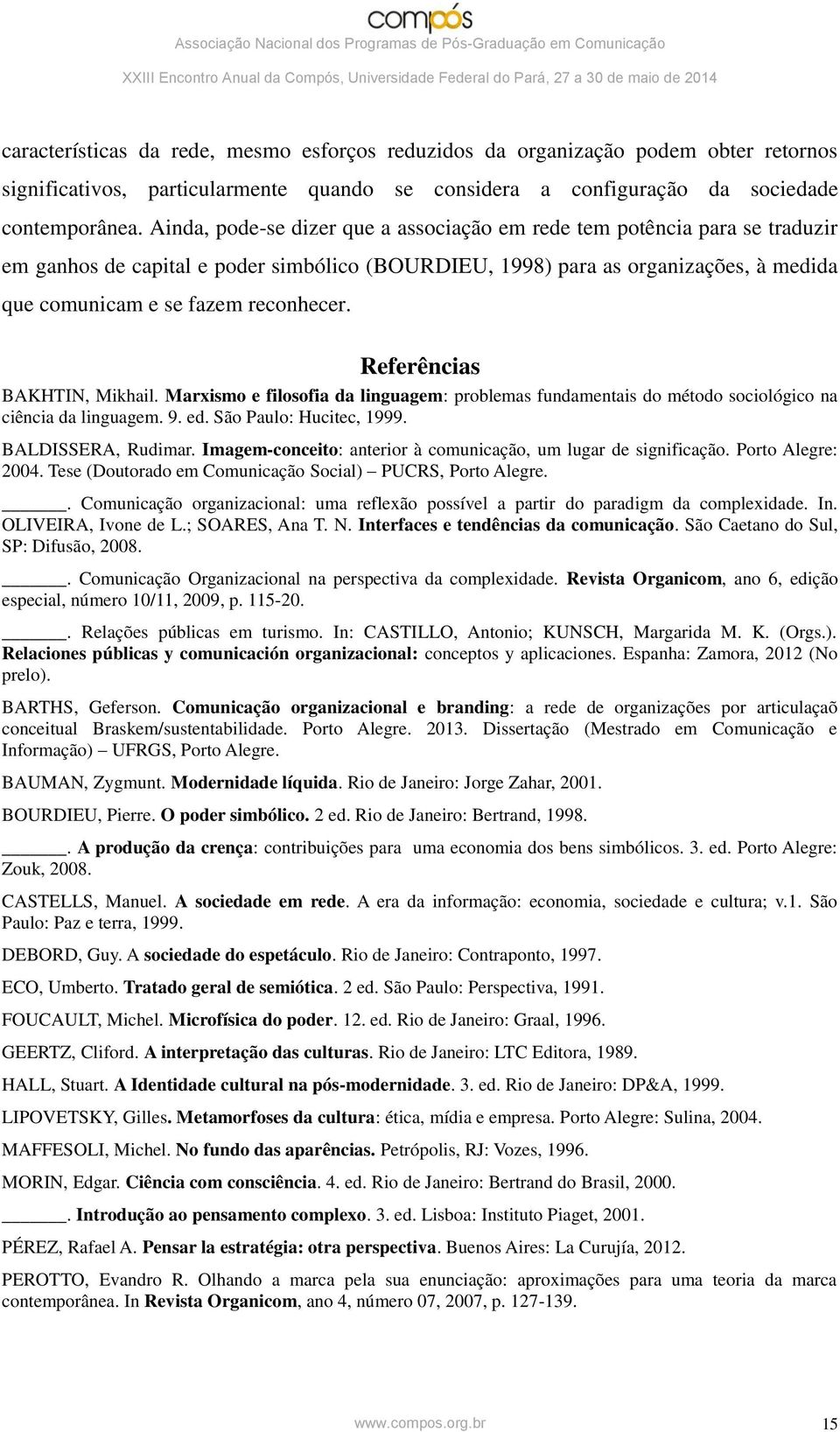 Referências BAKHTIN, Mikhail. Marxismo e filosofia da linguagem: problemas fundamentais do método sociológico na ciência da linguagem. 9. ed. São Paulo: Hucitec, 1999. BALDISSERA, Rudimar.