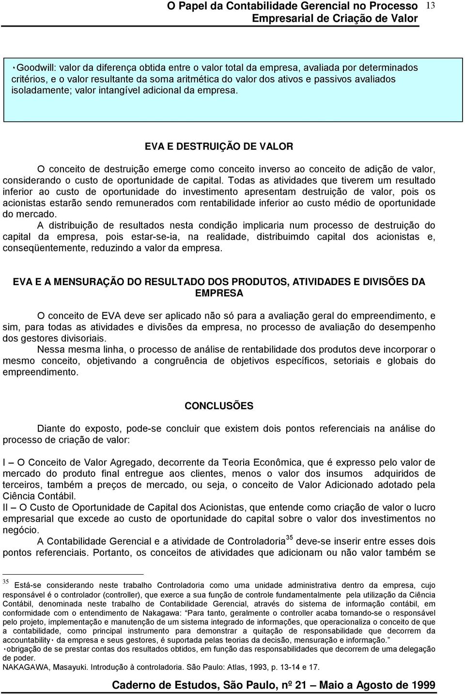 EVA E DESTRUIÇÃO DE VALOR O conceito de destruição emerge como conceito inverso ao conceito de adição de valor, considerando o custo de oportunidade de capital.