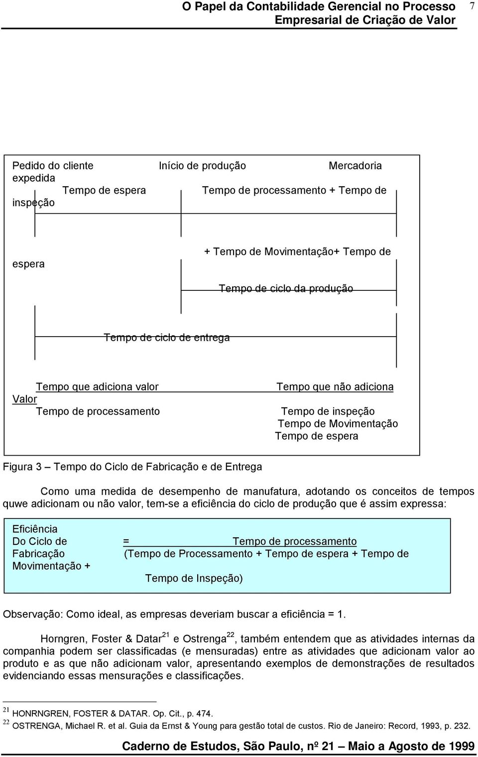 Entrega Como uma medida de desempenho de manufatura, adotando os conceitos de tempos quwe adicionam ou não valor, tem-se a eficiência do ciclo de produção que é assim expressa: Eficiência Do Ciclo de