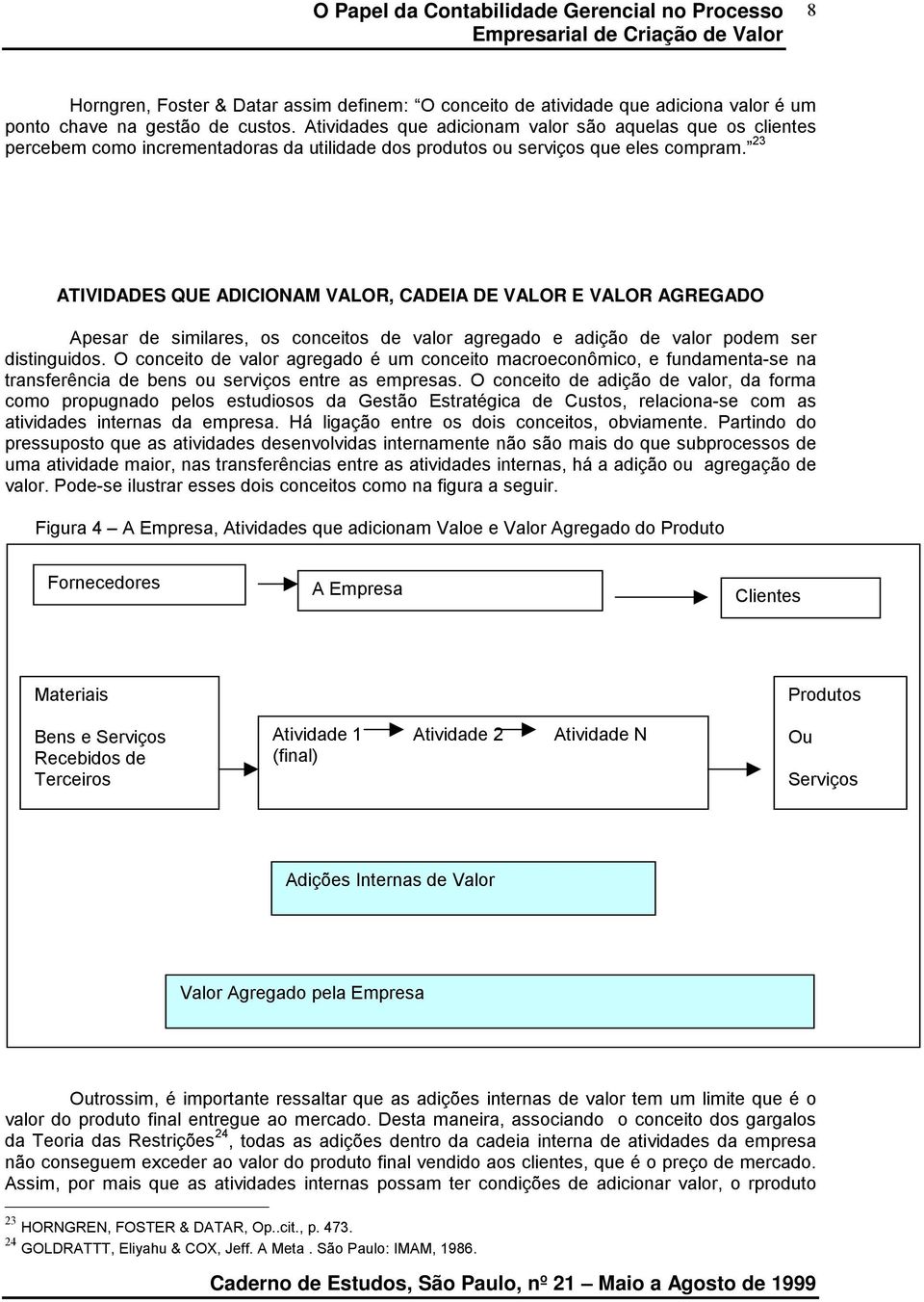 23 ATIVIDADES QUE ADICIONAM VALOR, CADEIA DE VALOR E VALOR AGREGADO Apesar de similares, os conceitos de valor agregado e adição de valor podem ser distinguidos.