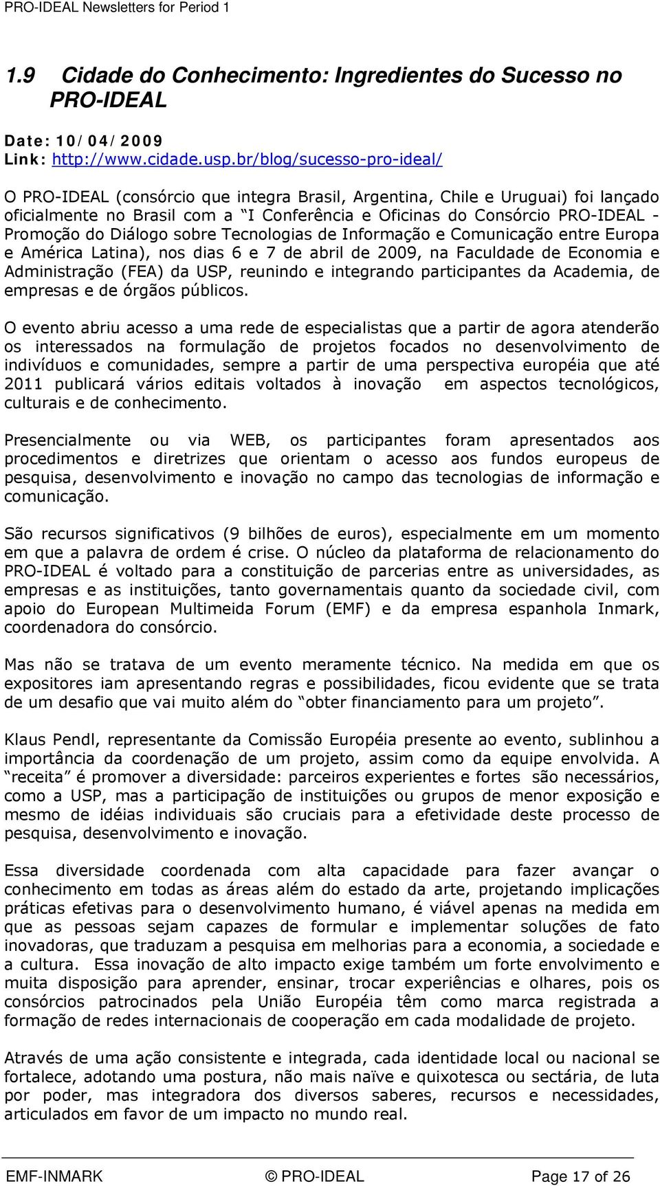 do Diálogo sobre Tecnologias de Informação e Comunicação entre Europa e América Latina), nos dias 6 e 7 de abril de 2009, na Faculdade de Economia e Administração (FEA) da USP, reunindo e integrando