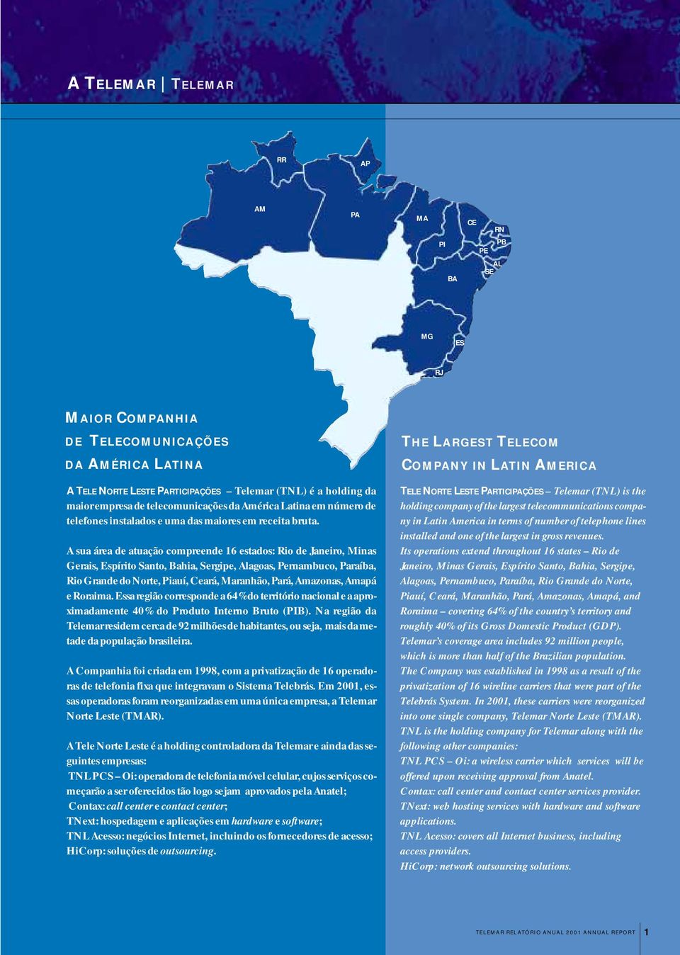 A sua área de atuação compreende 16 estados: Rio de Janeiro, Minas Gerais, Espírito Santo, Bahia, Sergipe, Alagoas, Pernambuco, Paraíba, Rio Grande do Norte, Piauí, Ceará, Maranhão, Pará, Amazonas,