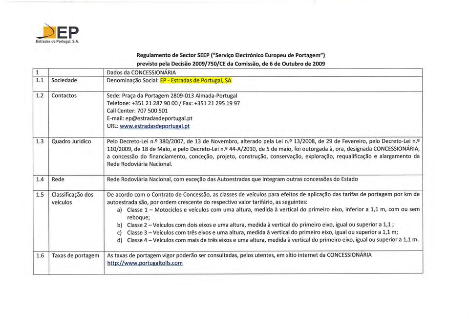 EP - Estradas de Portugal, SA 1.2 Contactos Sede: Pra~a da Portagem 2809-013 Almada-Portugal Telefone: +351212879000/ Fax: +351 21 295 19 97 Call Center: 707 500 501 E-mail: ep@estradasdeportugal.