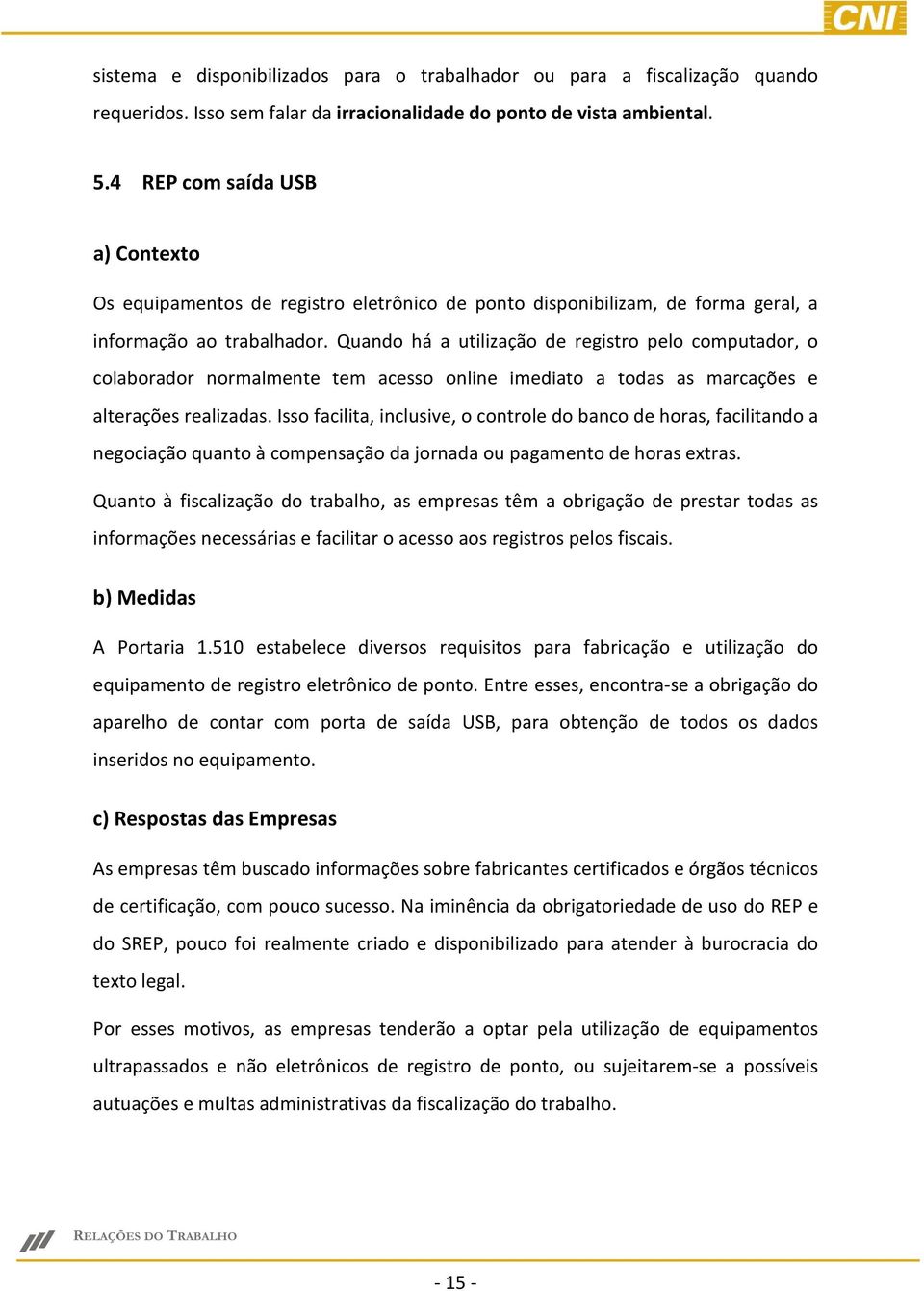 Quando há a utilização de registro pelo computador, o colaborador normalmente tem acesso online imediato a todas as marcações e alterações realizadas.