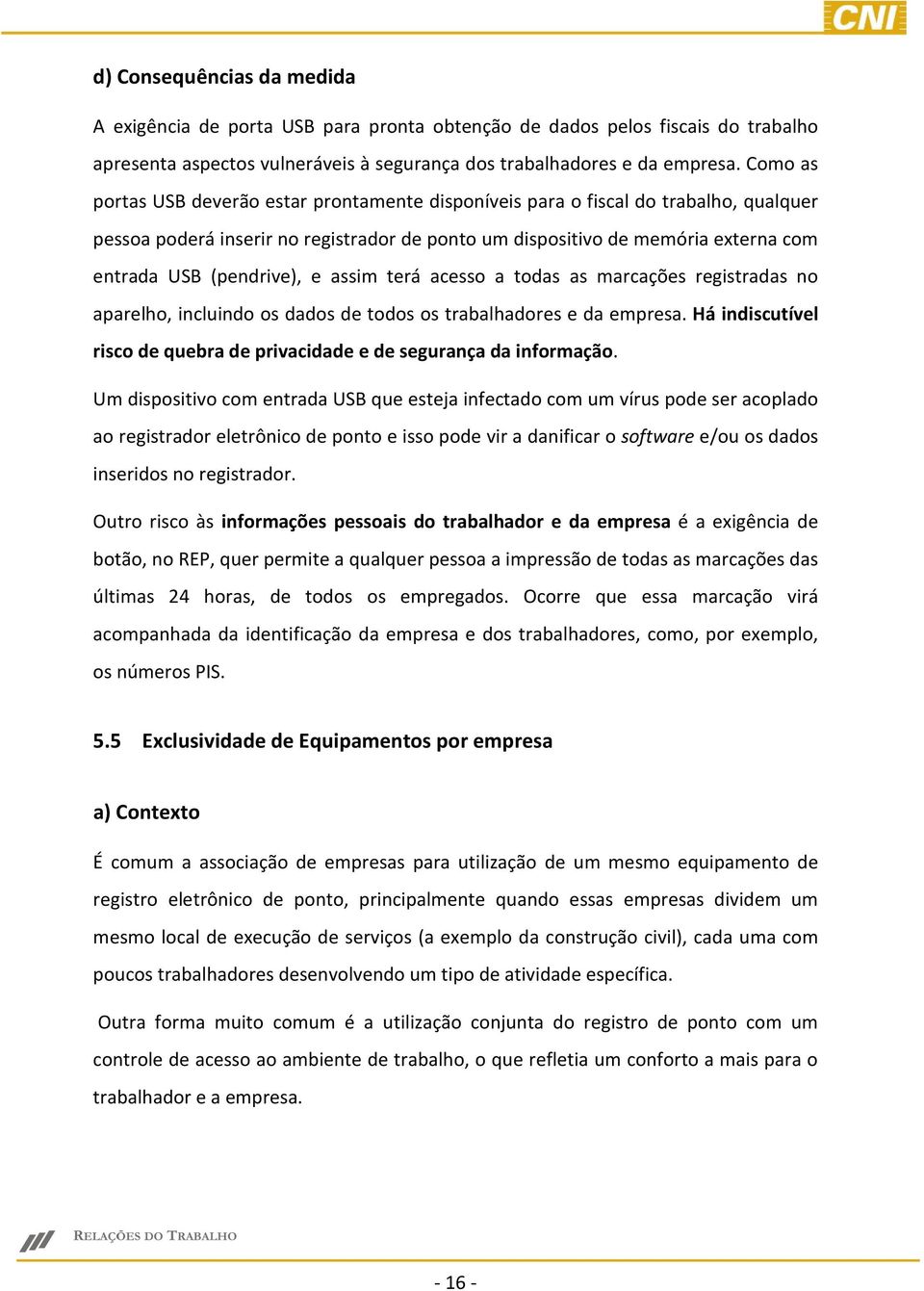 (pendrive), e assim terá acesso a todas as marcações registradas no aparelho, incluindo os dados de todos os trabalhadores e da empresa.