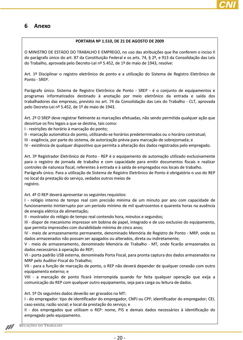 1º Disciplinar o registro eletrônico de ponto e a utilização do Sistema de Registro Eletrônico de Ponto - SREP. Parágrafo único.