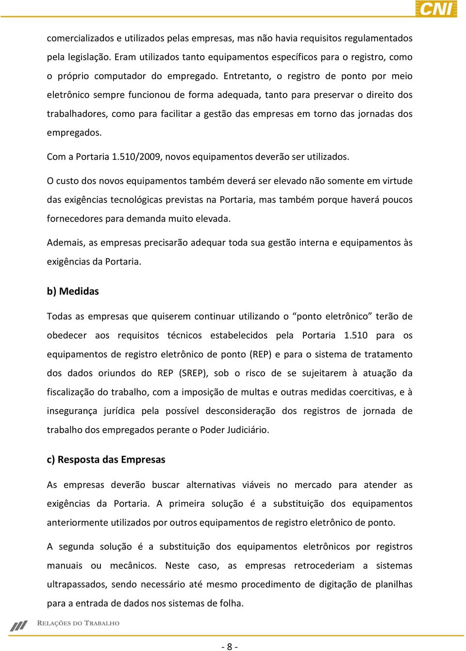 Entretanto, o registro de ponto por meio eletrônico sempre funcionou de forma adequada, tanto para preservar o direito dos trabalhadores, como para facilitar a gestão das empresas em torno das