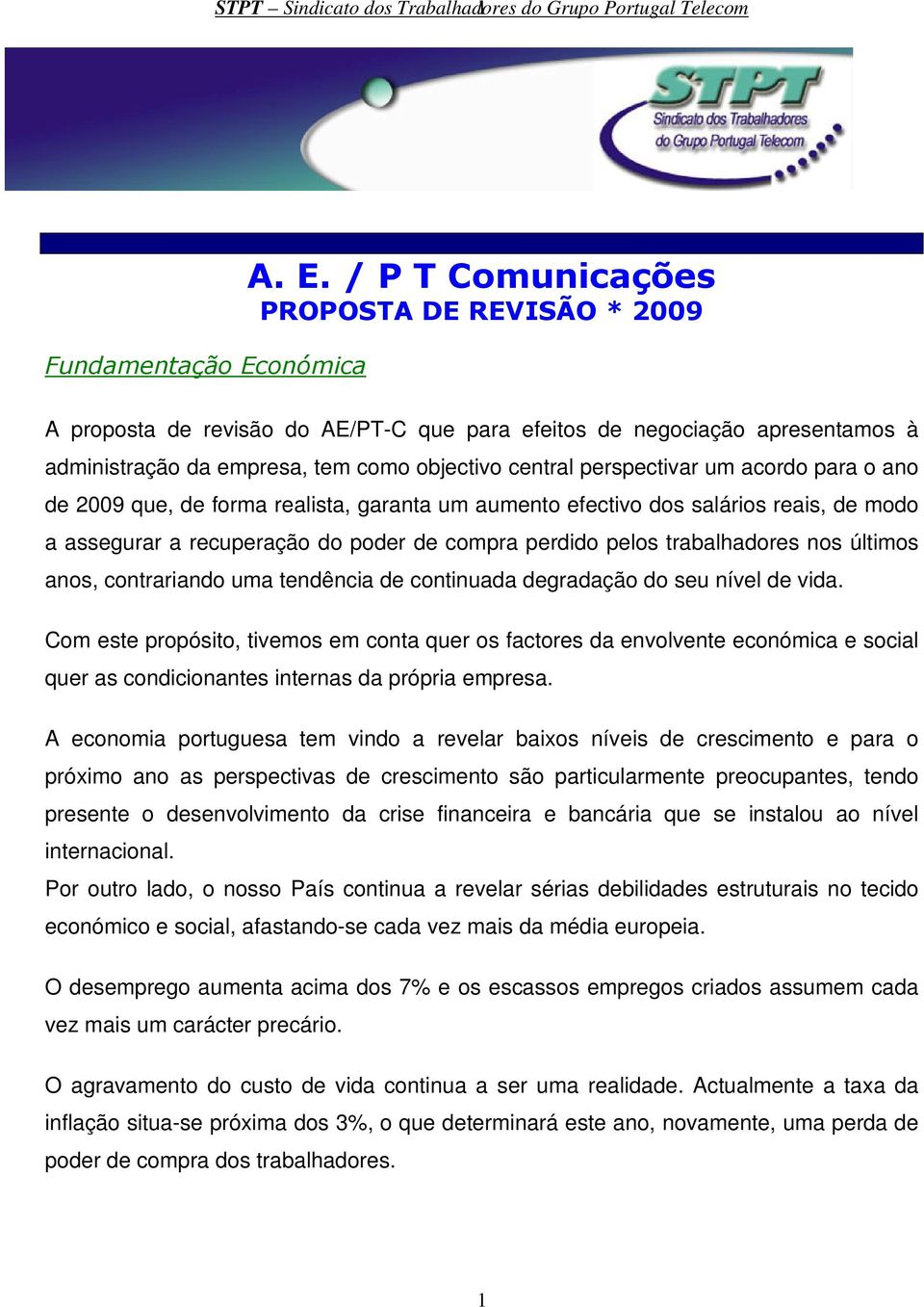 / P T Comunicações PROPOSTA DE REVISÃO * 2009 A proposta de revisão do AE/PT-C que para efeitos de negociação apresentamos à administração da empresa, tem como objectivo central perspectivar um