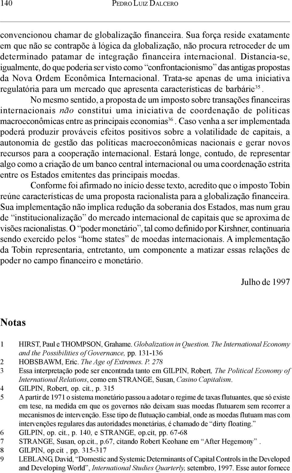 Distancia-se, igualmente, do que poderia ser visto como confrontacionismo das antigas propostas da Nova Ordem Econômica Internacional.