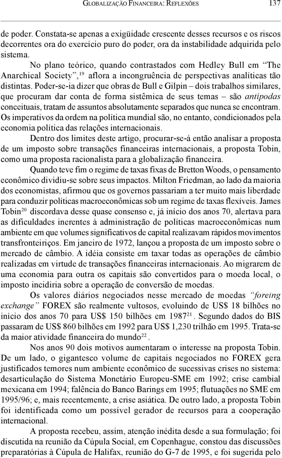 No plano teórico, quando contrastados com Hedley Bull em The Anarchical Society, 19 aflora a incongruência de perspectivas analíticas tão distintas.