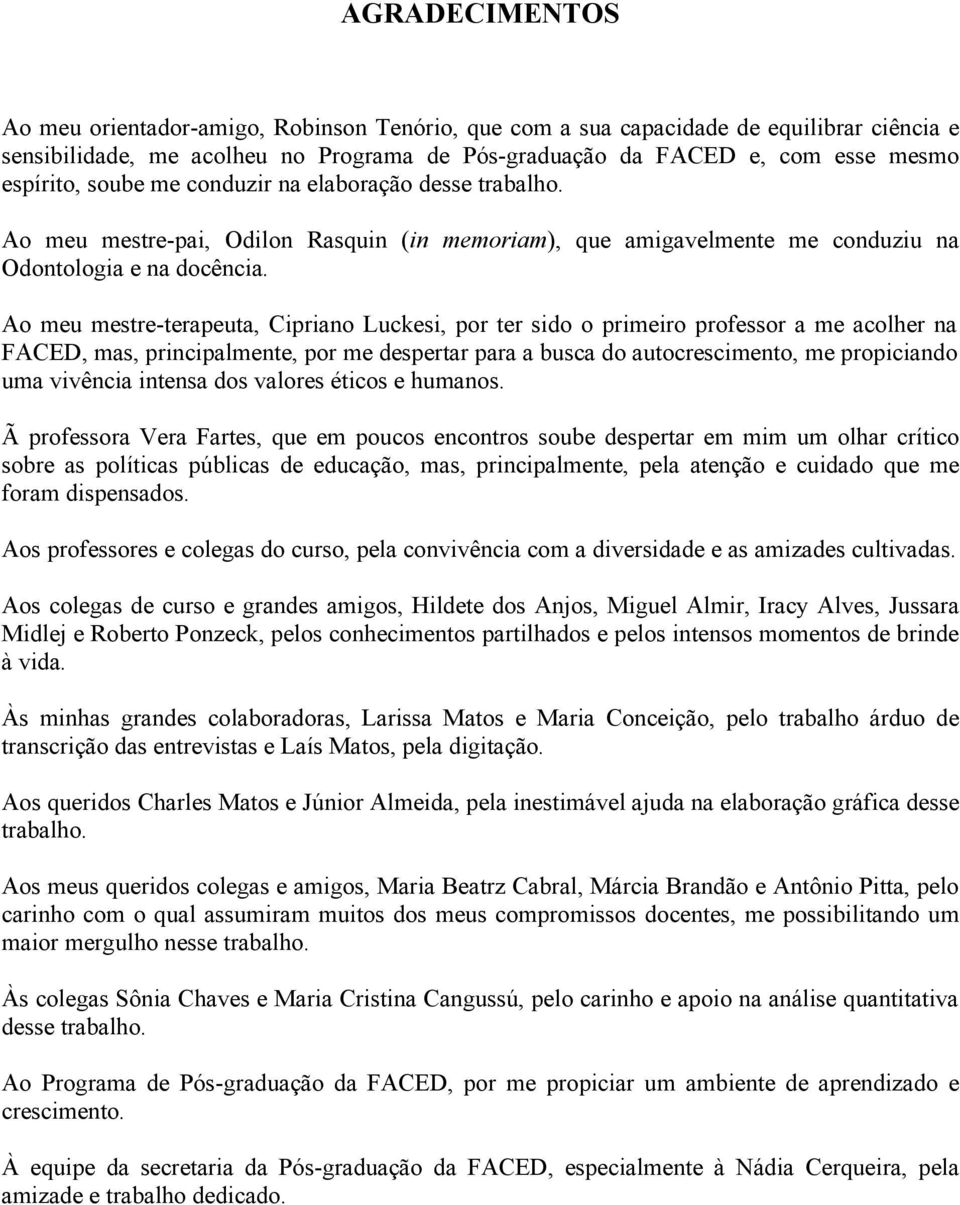 Ao meu mestre-terapeuta, Cipriano Luckesi, por ter sido o primeiro professor a me acolher na FACED, mas, principalmente, por me despertar para a busca do autocrescimento, me propiciando uma vivência