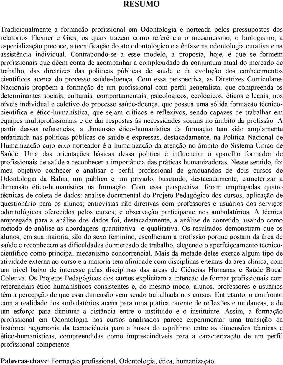 Contrapondo-se a esse modelo, a proposta, hoje, é que se formem profissionais que dêem conta de acompanhar a complexidade da conjuntura atual do mercado de trabalho, das diretrizes das políticas