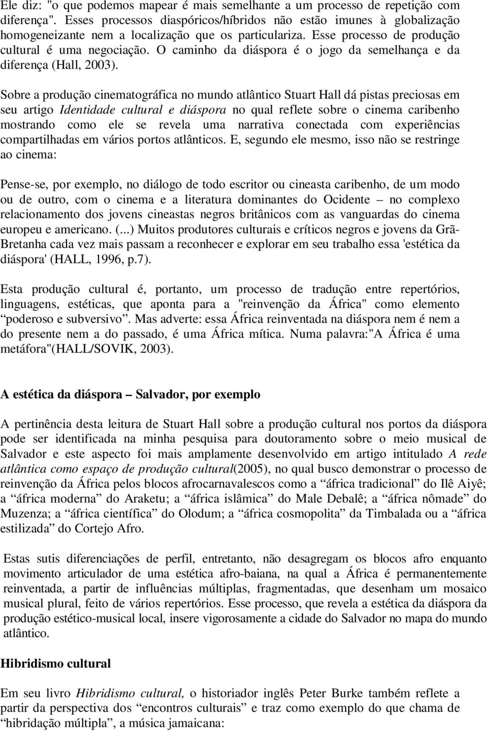 O caminho da diáspora é o jogo da semelhança e da diferença (Hall, 2003).