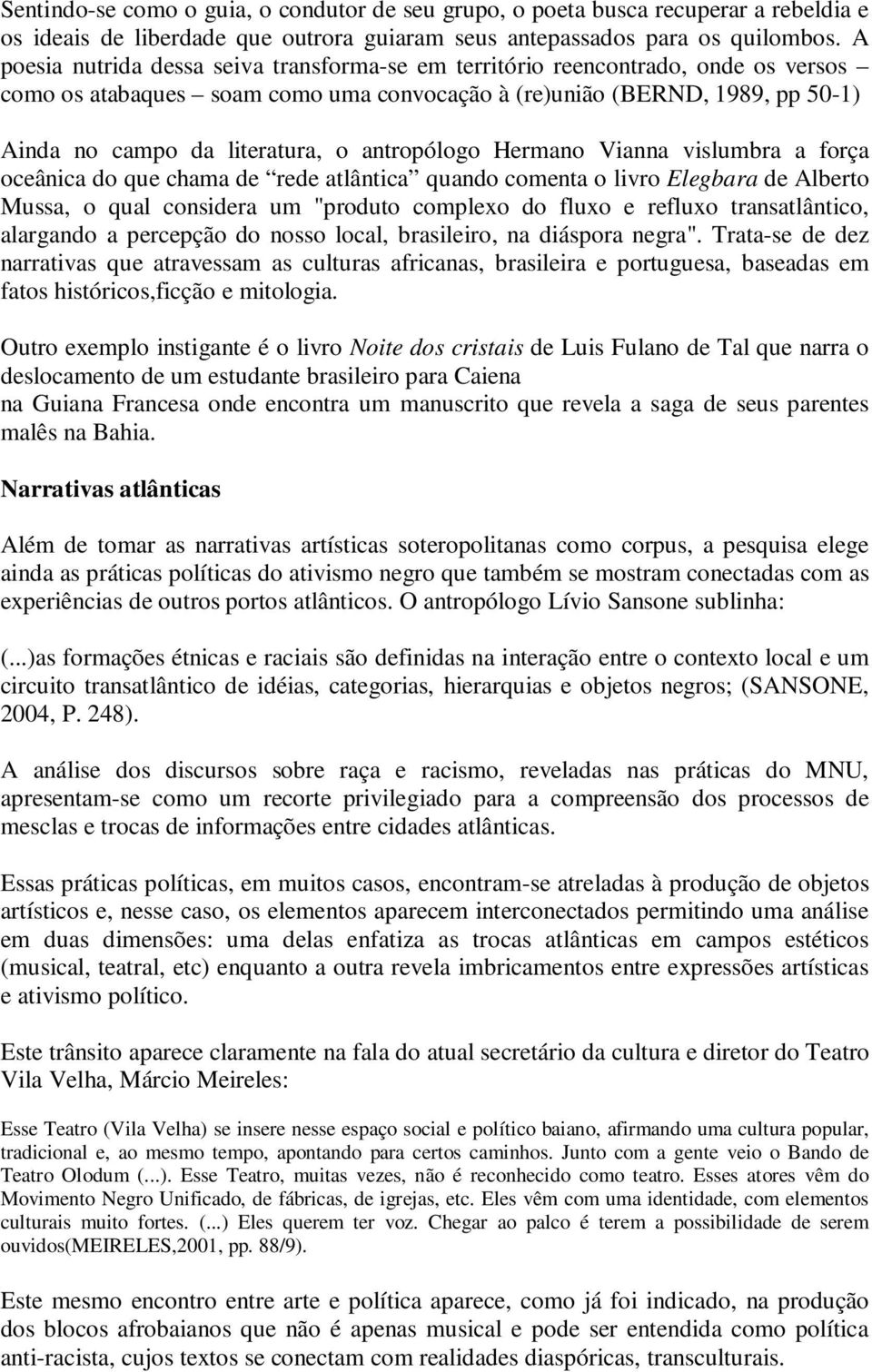 antropólogo Hermano Vianna vislumbra a força oceânica do que chama de rede atlântica quando comenta o livro Elegbara de Alberto Mussa, o qual considera um "produto complexo do fluxo e refluxo