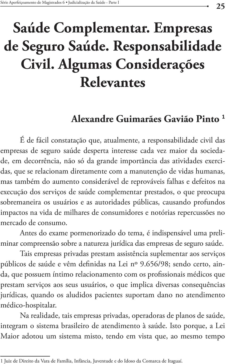 da sociedade, em decorrência, não só da grande importância das atividades exercidas, que se relacionam diretamente com a manutenção de vidas humanas, mas também do aumento considerável de reprováveis