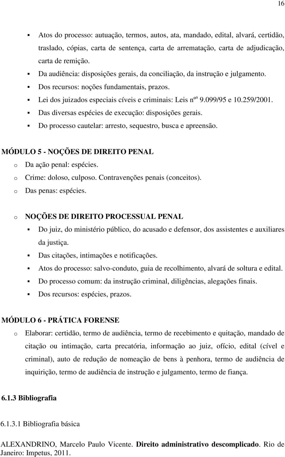 Das diversas espécies de execuçã: dispsições gerais. D prcess cautelar: arrest, sequestr, busca e apreensã. MÓDULO 5 - NOÇÕES DE DIREITO PENAL Da açã penal: espécies. Crime: dls, culps.