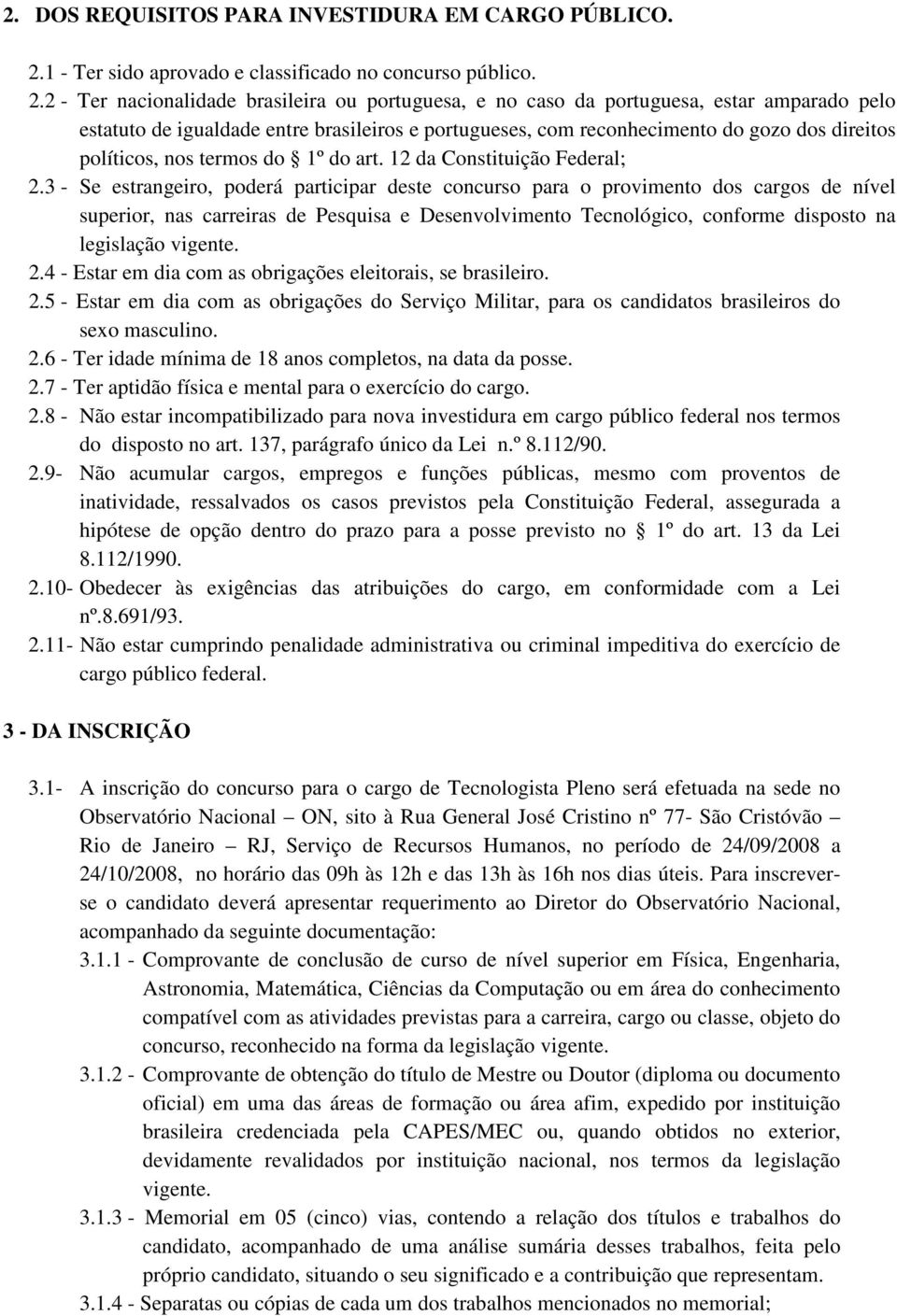 2 - Ter nacionalidade brasileira ou portuguesa, e no caso da portuguesa, estar amparado pelo estatuto de igualdade entre brasileiros e portugueses, com reconhecimento do gozo dos direitos políticos,