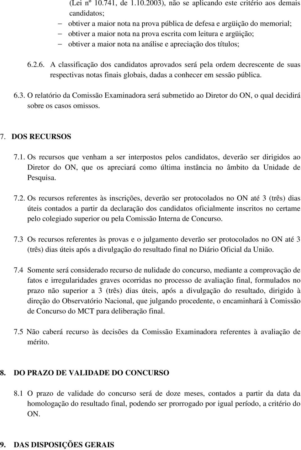 2003), não se aplicando este critério aos demais candidatos; obtiver a maior nota na prova pública de defesa e argüição do memorial; obtiver a maior nota na prova escrita com leitura e argüição;